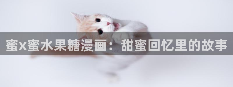 喵趣漫画下载安装：蜜x蜜水果糖漫画：甜蜜回忆里的故事